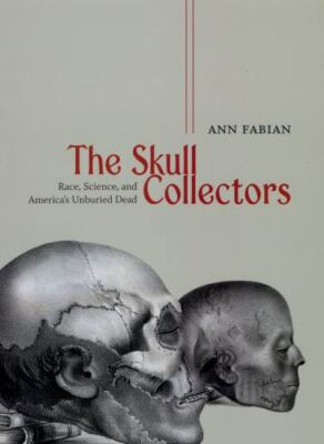 The Skull Collectors: Race, Science, and America's Unburied Dead, Fabian, Ann, 9