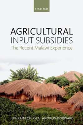 Agricultural Input Subsidies: The Recent Malawi Experience by Ephraim Chirwa