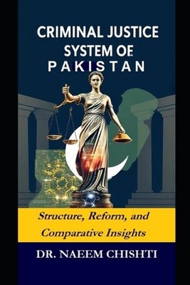 Criminal Justice System of Pakistan: Structure, Reform, and Comparative Insights