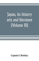 Japan, Its History, Arts And Literature (Volume Iii) Captain F. Brinkley Buch
