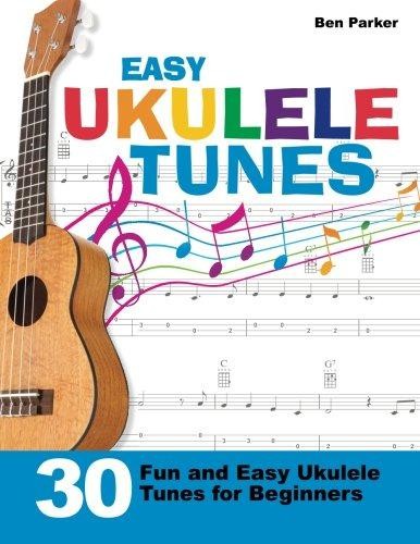 Easy Ukulele Tunes: 30 Fun and Easy Ukulele Tunes for Beginners - Parker, Ben