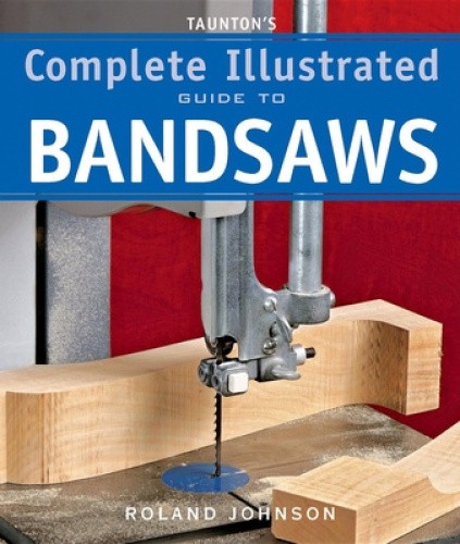 Taunton's Complete Illustrated Guide to Bandsaws (Complete Illustrated Guides)