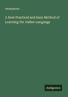 A New Practical And Easy Method Of Learning The Italian Language Anonymous