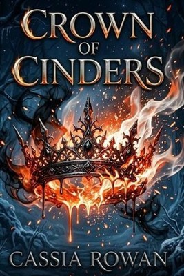 Crown of Cinders: A Dark Romantasy of Magic, Betrayal, and Fated Enemies by Cass