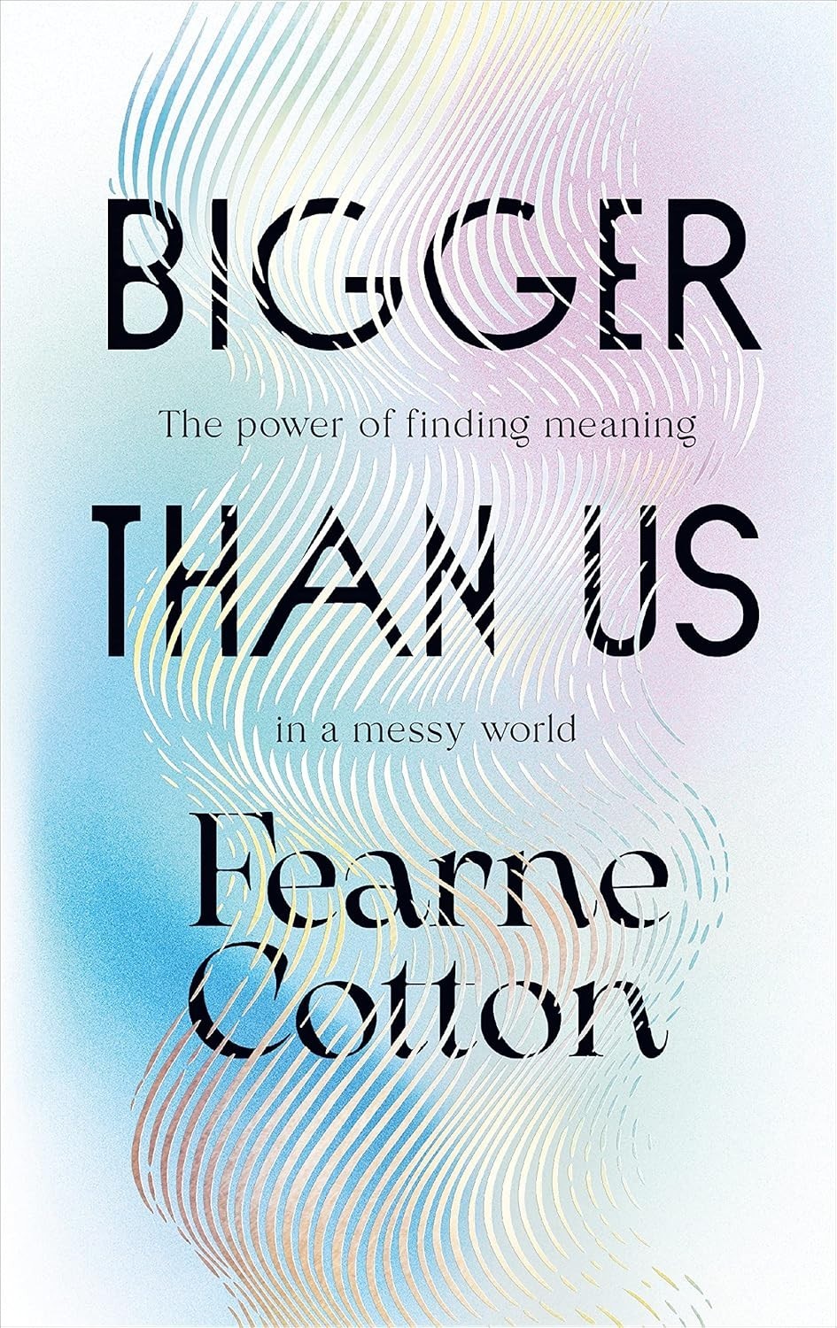 Bigger Than Us: The power of finding meaning in a messy world By  Fearne Cotton