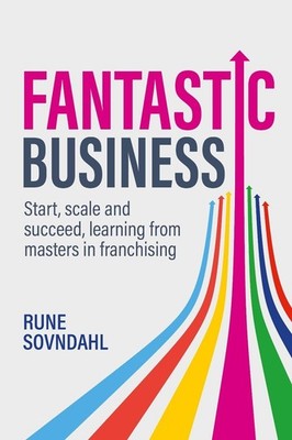 Fantastic Business: Start, scale and succeed, learning from masters in franchisi