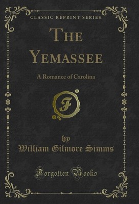 The Yemassee: A Romance of Carolina (Classic Reprint)