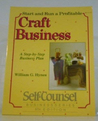 Start and Run a Profitable Craft Business : Your Step-by-Step Bus