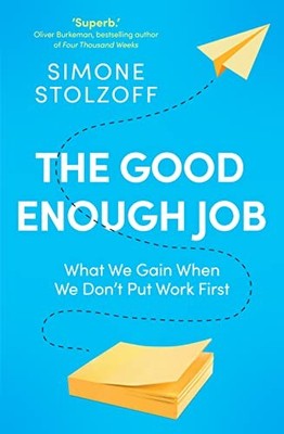 The Good Enough Job: What We Gain When We Don t Put Work First