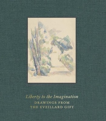 Liberty to the Imagination : Drawings from the Eveillard Gift, Hardcover by B...