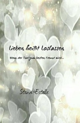 Lieben heit Loslassen: Wenn der Tod zum besten Freund wird... by Stanzi - Estell