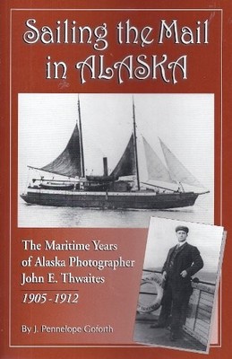 Sailing the Mail in Alaska: The Maritime Years of Alaska Photogr