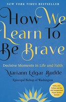 How We Learn To Be Brave Decisive Moments In Life And Faith Mariann Edgar Budde