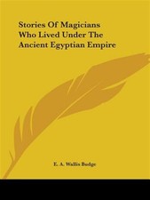 Stories of Magicians Who Lived Under the Ancient Egyptian Empire, Paperback b...