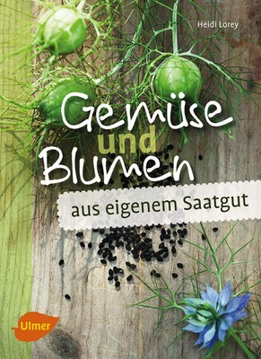 Gemüse und Blumen aus eigenem Saatgut Samen vermehren und erhalten Heidi Lorey