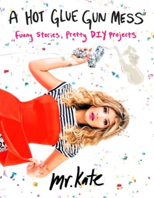 A Hot Glue Gun Mess : Funny Stories, Pretty DIY Projects Paperbac