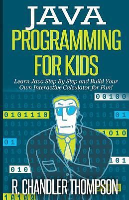 Java Programming for Kids: Learn Java Step By Step and Build Your Own...
