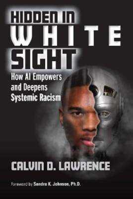 Hidden in White Sight: How AI Empowers and Deepens Systemic Racism by Lawrence