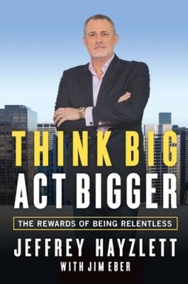 Think Big, Act Bigger: The Rewards of Being Relentless - Hardcover - VERY GOOD