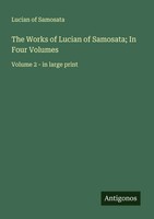 Lucian Of Samosata | The Works Of Lucian Of Samosata; In Four Volumes | Buch