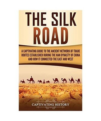The Silk Road: A Captivating Guide to the Ancient Network of Trade Routes Establ