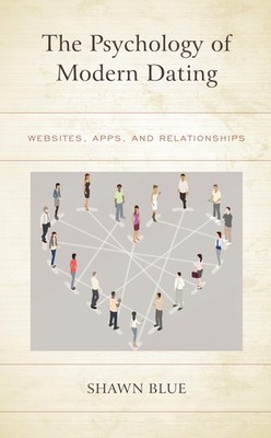 The Psychology of Modern Dating: Websites, Apps, and Relationships by Shawn Blue