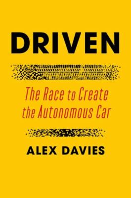 Driven: The Race to Create the Autonomous Car, Davies, Alex, Book