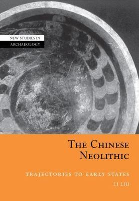 The Chinese Neolithic: Trajectories to Early States (New Studies in Archaeolog..