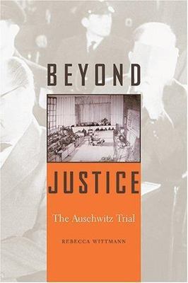 Beyond Justice : The Auschwitz Trial by Rebecca Wittmann (2005, Hardcover)