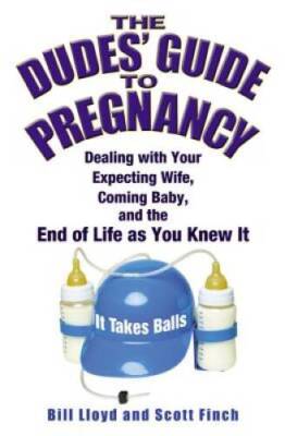 The Dudes' Guide to Pregnancy: Dealing with Your Expecting Wife, Coming B - GOOD
