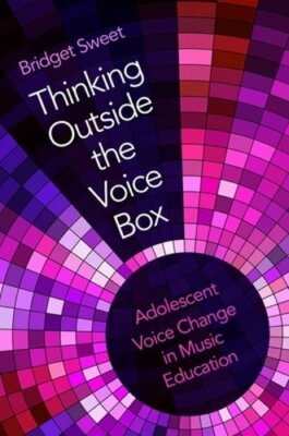 Thinking Outside the Voice Box: Adolescent Voice Change in Music Education: New