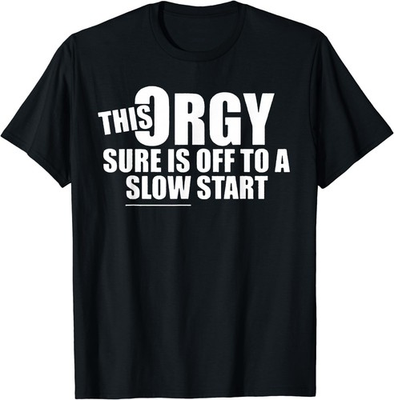 #ad #ad This Orgy Sure is Off to A Slow Start Quote T Shirt $19.99