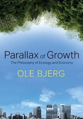 Parallax of Growth: The Philosophy of Ecology and Economy by Ole Bjerg (English)