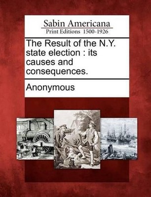 The Result of the N.Y. State Election: Its Causes and Consequences. by Anonymous
