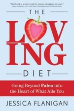 The Loving Diet: Going Beyond Paleo Into the Heart of What Ails You by Flanigan