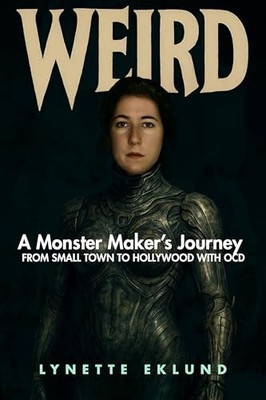 Weird : A Monster-Maker's Journey from Small Town to Hollywood with OCD by ...