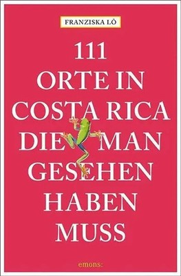 111 Orte in Costa Rica, die man gesehen haben muss | Reiseführer | Franziska Lô