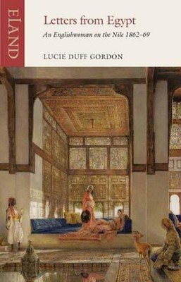 Letters from Egypt: An Englishwoman on the Nile, 1862-69 by Lucie Duff Gordon (E