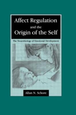 Affect Regulation And The Origin Of The Self: The Neurobiology Of Emotional...