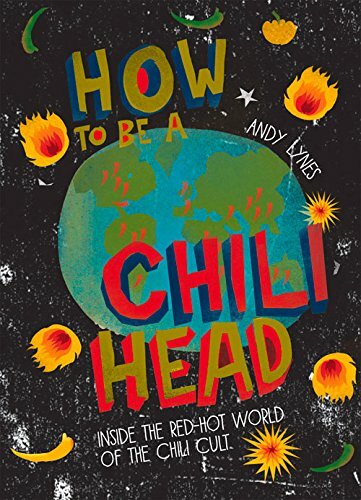 How to Be a Chili Head: Inside the Red-Hot World of the Chili Cult-Andy Lynes