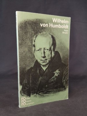 Wilhelm von Humboldt. mit Selbstzeugnissen und Bilddokumenten dargest. von Peter