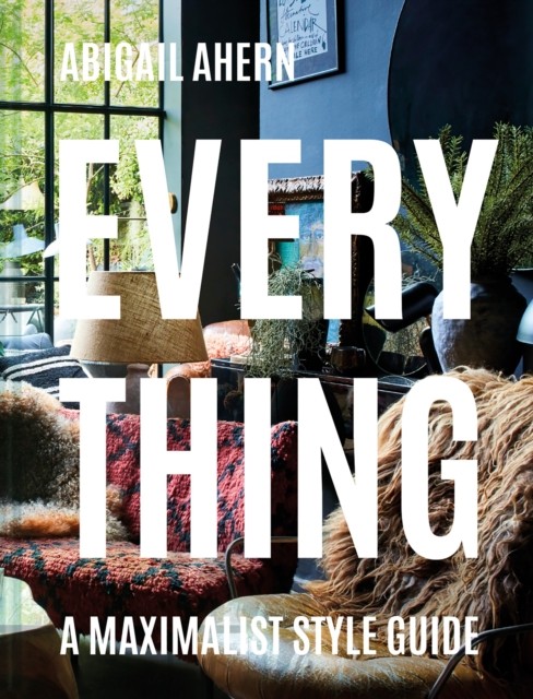 Everything A Maximalist Style Guide by Abigail Ahern (Hardback Book)