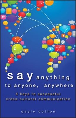 Say Anything to Anyone, Anywhere : 5 Keys to Successful Cross-Cul