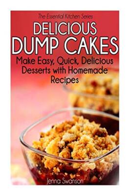 Delicious Dump Cakes: Make Easy, Quick, Delicious Desserts with Homemade Reci-,