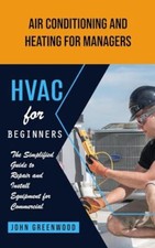 Greenwood - Hvac for Beginners  Air Conditioning and Heating for Manag - X555z