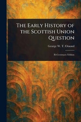 The Early History of the Scottish Union Question by George W.T. (George William