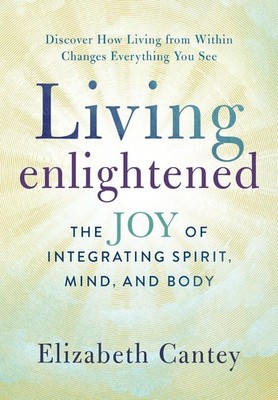 Living Enlightened: The Joy of Integrating Spirit, Mind, and Body by Elizabeth C