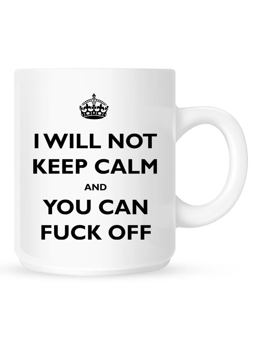 I Will Not Keep Calm and You Can F*ck Off Mug