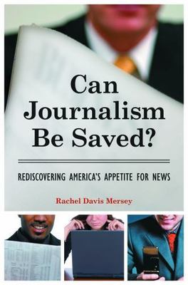 Can Journalism Be Saved? : Rediscovering America's Appetite for News, Hardcov...