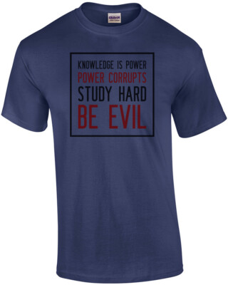 #ad #ad Knowledge is power Power corrupts Study Hard Be Evil Irony T Shirt $17.99